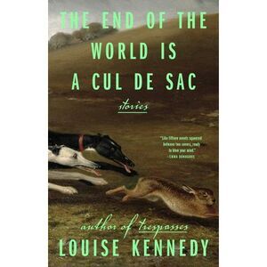 The End of the World Is a Cul de Sac: Stories -- Louise Kennedy